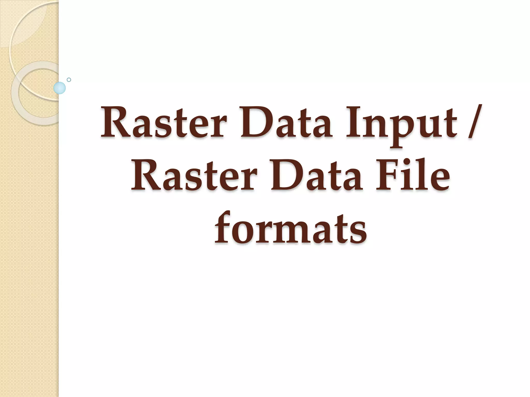 Raster Data Input /
Raster Data File
formats
 
