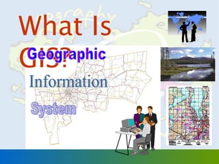 What Is
GIS?

1

 