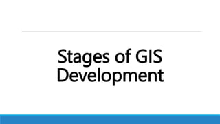 Stages of GIS
Development
 