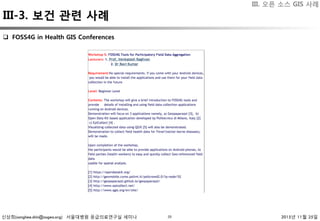신상희(sanghee.shin@osgeo.org) 서울대병원 응급의료연구실 세미나 2015년 11월 25일39
q  FOSS4G in Health GIS Conferences 
III. 오픈 소스 GIS 사례
III-3. 보건 관련 사례 
 