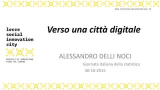 ALESSANDRO DELLI NOCI
Giornata italiana della statistica
30-10-2015
Verso una città digitale
 