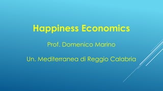 Happiness Economics
Prof. Domenico Marino
Un. Mediterranea di Reggio Calabria
 
