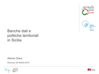 Banche dati e
politiche territoriali
in Sicilia
Alberto Dolce
Siracusa, 29 ottobre 2015
 