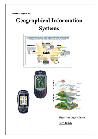 Practical Report on,


    Geographical Information
           Systems




                           Precision Agriculture
                           32nd Batch

                       1
 