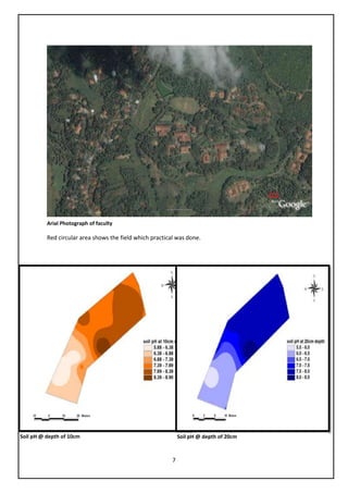 Data analyzing


          Arial Photograph of faculty

          Red circular area shows the field which practical was done.




Soil pH @ depth of 10cm                                       Soil pH @ depth of 20cm



                                                          7
 