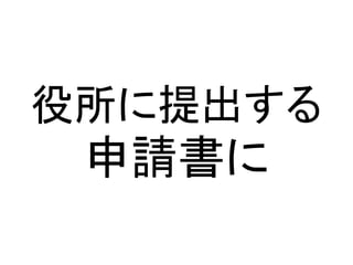 役所に提出する
申請書に
 