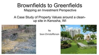 Brownfields to Greenfields
Mapping an Investment Perspective

A Case Study of Property Values around a cleanup site in Kenosha, WI
by
Sean Christofferson

 