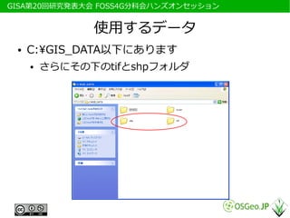 　GISA第20回研究発表大会 FOSS4G分科会ハンズオンセッション


                使用するデータ
  ●   C:GIS_DATA以下にあります
      ●   さらにその下のtifとshpフォルダ
 