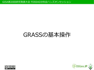 　GISA第20回研究発表大会 FOSS4G分科会ハンズオンセッション




           GRASSの基本操作
 