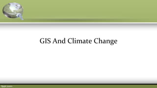 GIS And Climate Change
 