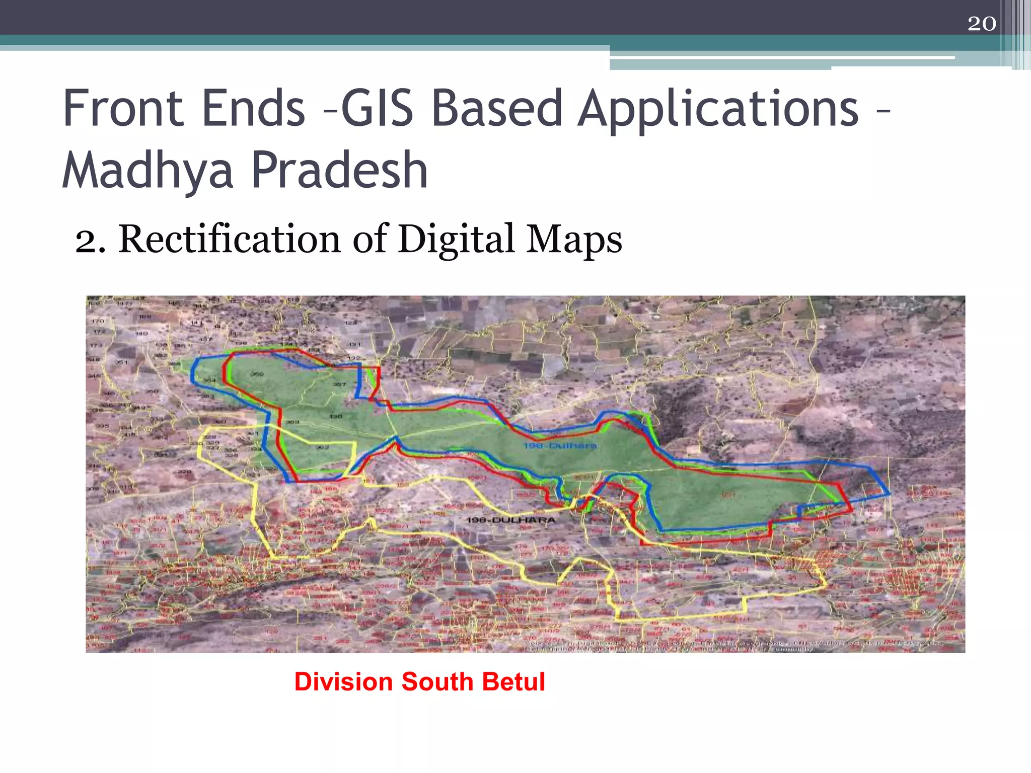 Front Ends –GIS Based Applications –
Madhya Pradesh
2. Rectification of Digital Maps
20
Division South Betul
 