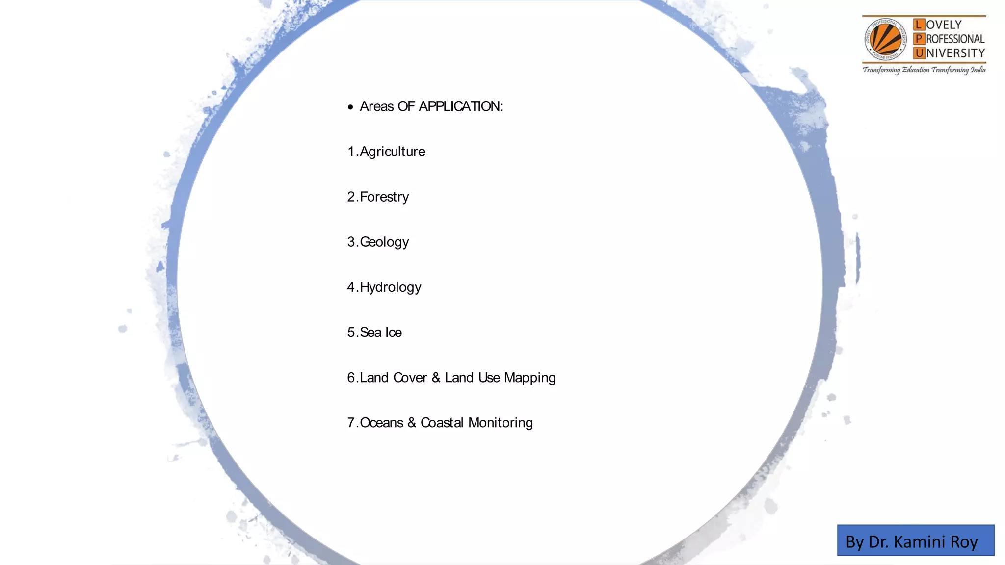  Areas OF APPLICATION:
1.Agriculture
2.Forestry
3.Geology
4.Hydrology
5.Sea Ice
6.Land Cover & Land Use Mapping
7.Oceans & Coastal Monitoring
By Dr. Kamini Roy
 