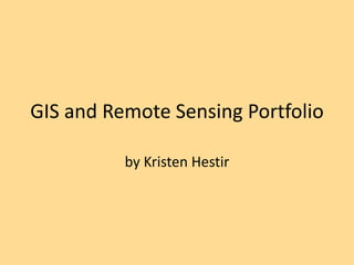 GIS and Remote Sensing Portfolio

          by Kristen Hestir
 