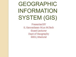 GEOGRAPHIC
INFORMATION
SYSTEM (GIS)
 