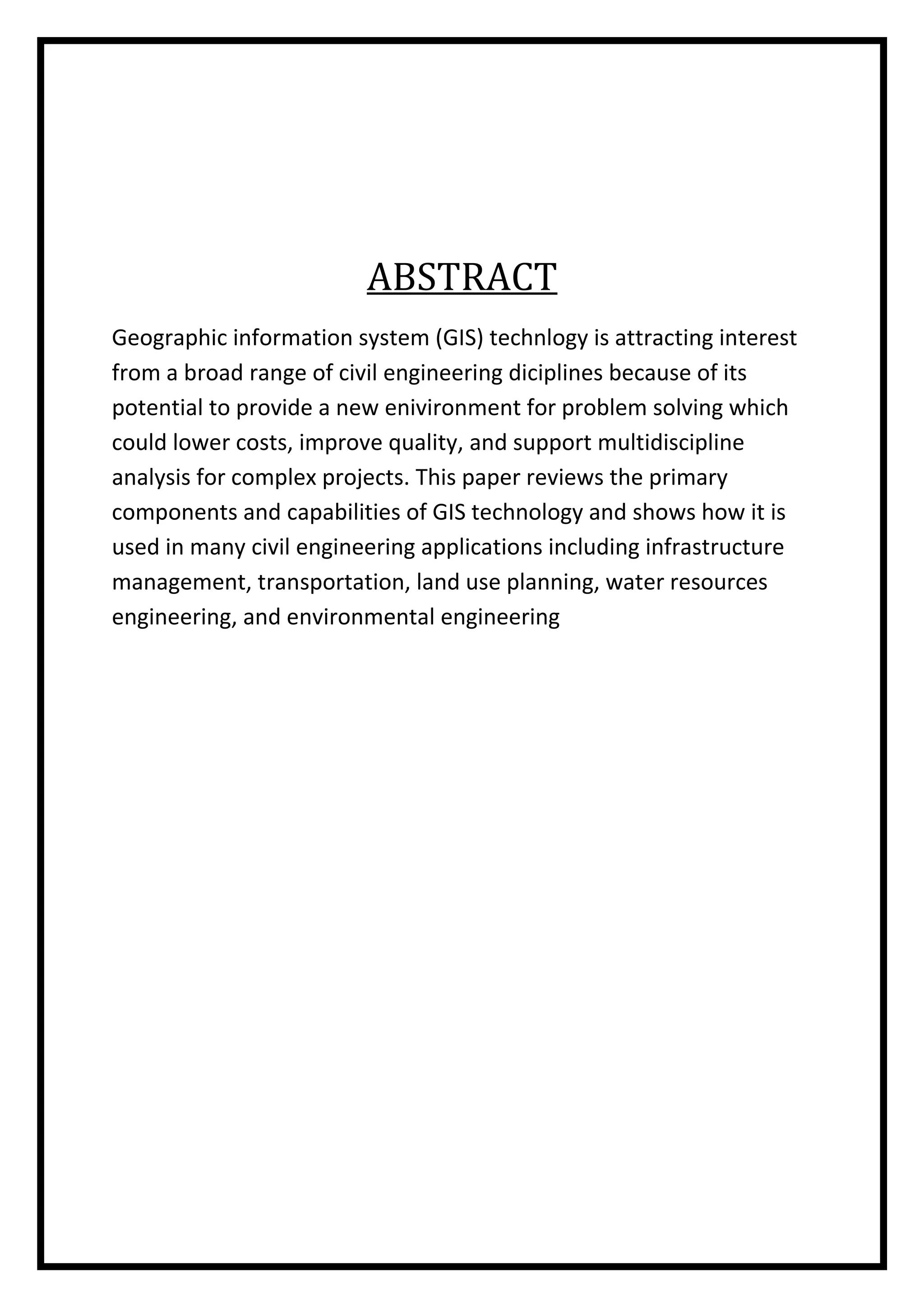 ABSTRACT
Geographic information system (GIS) technlogy is attracting interest
from a broad range of civil engineering diciplines because of its
potential to provide a new enivironment for problem solving which
could lower costs, improve quality, and support multidiscipline
analysis for complex projects. This paper reviews the primary
components and capabilities of GIS technology and shows how it is
used in many civil engineering applications including infrastructure
management, transportation, land use planning, water resources
engineering, and environmental engineering

 