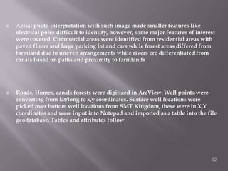 Why GIS, GPS and Remote Sensing TechnologiesThe expenses involved in the Oil and gas sector require a careful assessment and evaluation from the Business and technical heads. A proper presentation of these facts and figures would bridge this differences and expedient the job.The ability to provide and visualize and analyze all that encompasses exploration and exploitation such as finding prospects, economic considerations, environmental management, asset management as well as the demographic/Social implications. The value added increases our prospect leads and inventory and provides better information to carry the engineers and management along while minimizing our risks and saving man hours 29