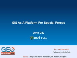 GIS As A Platform For Special Forces
John Day
 