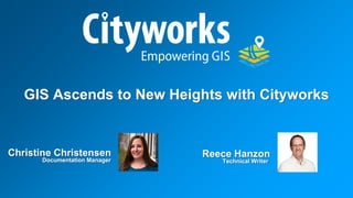 Christine Christensen
Documentation Manager
Reece Hanzon
Technical Writer
GIS Ascends to New Heights with Cityworks
 