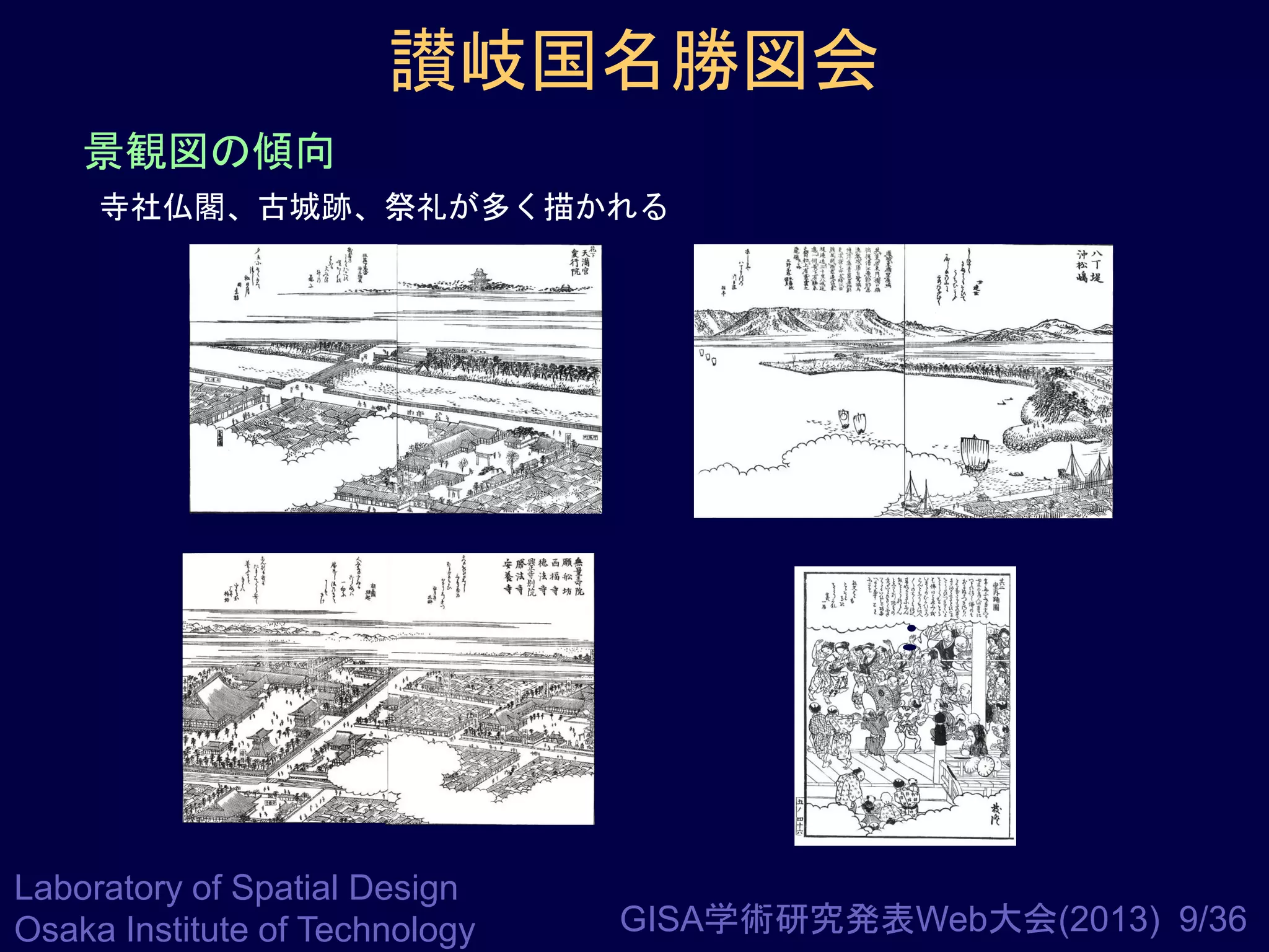 讃岐国名勝図会
景観図の傾向
寺社仏閣、古城跡、祭礼が多く描かれる

Laboratory of Spatial Design
Osaka Institute of Technology

GISA学術研究発表Web大会(2013) 9/36

 