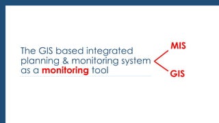GIS based integrated planning and monitoring system - Mr. Koustuv Basu ...
