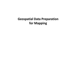 Geospatial Data Preparation
for Mapping
 