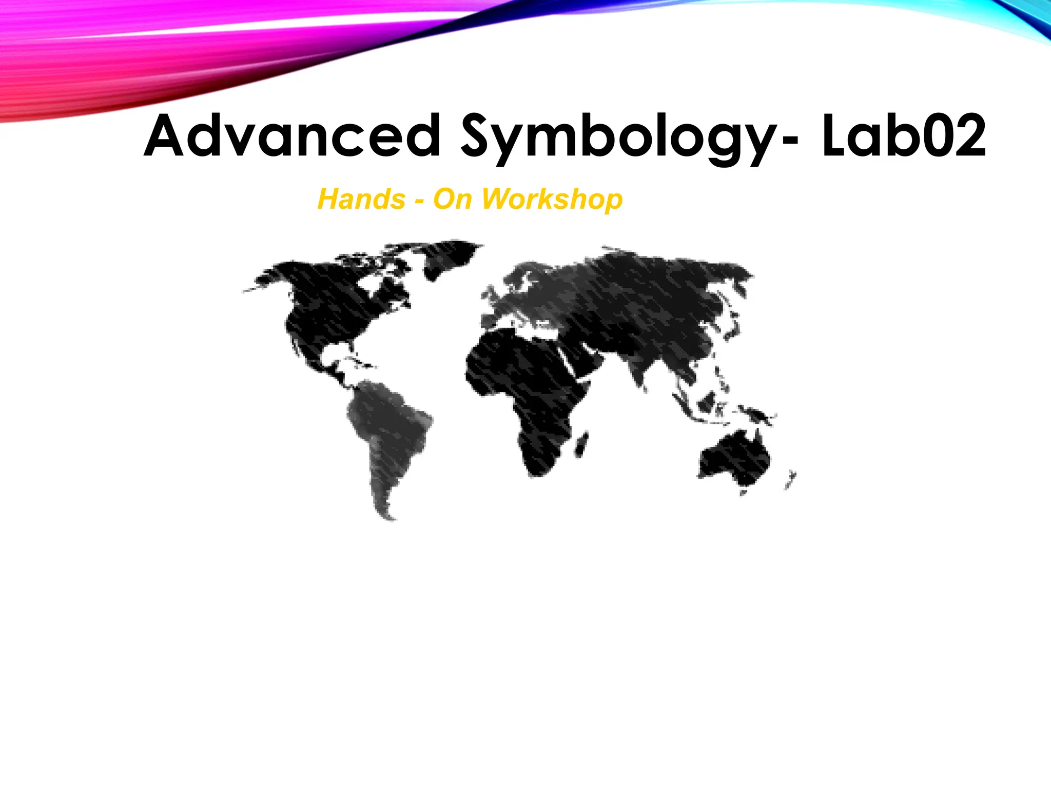 Hands - On Workshop
Advanced Symbology- Lab02
 