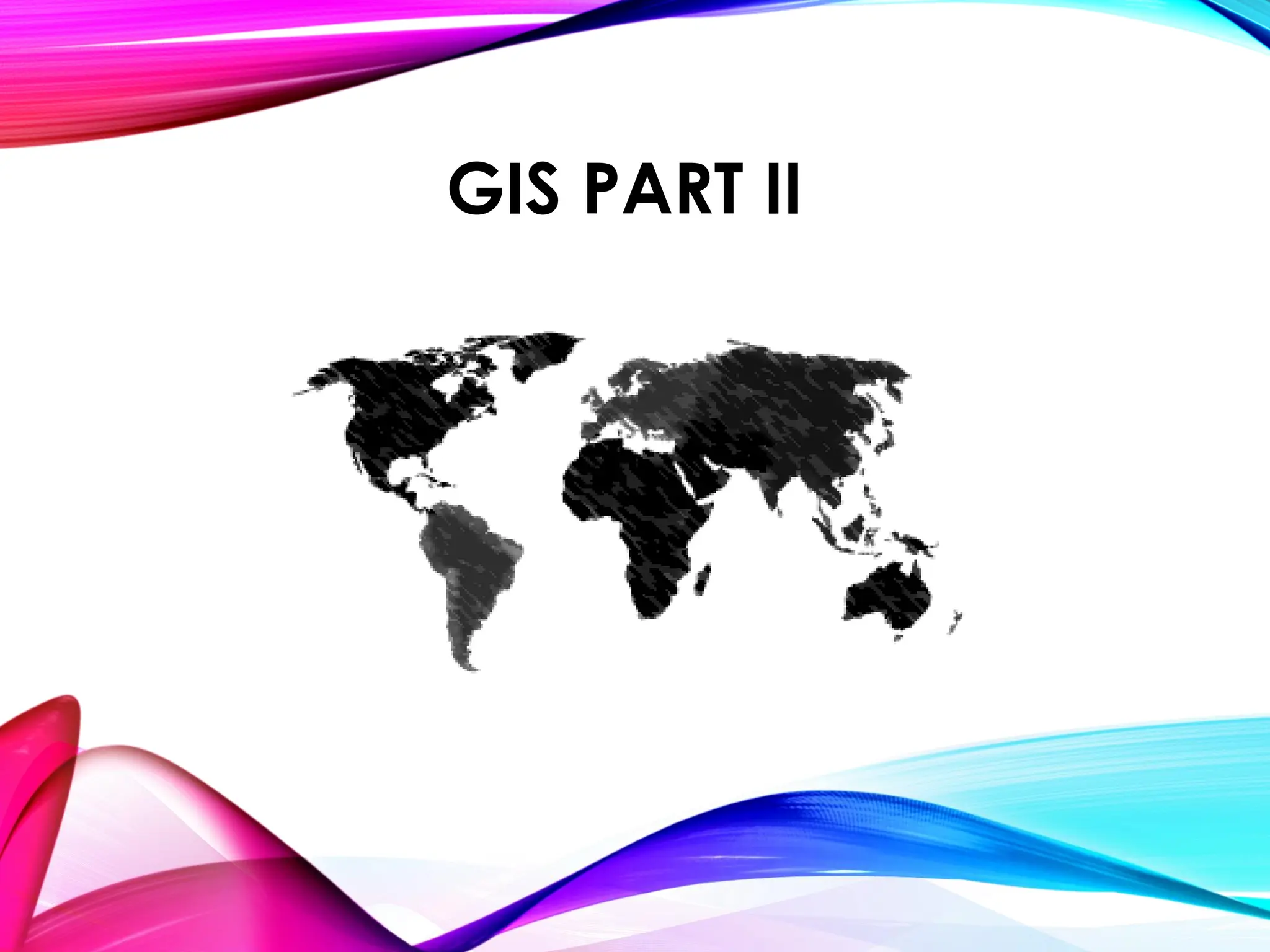GIS PART II
 