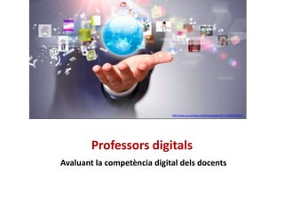 Professors digitals
Avaluant la competència digital dels docents
http://now.vg.com/wp-content/uploads/2013/10/557043511
 
