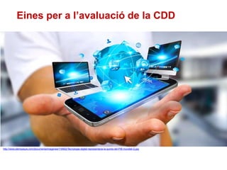 Eines per a l’avaluació de la CDD
http://www.elempaque.com/documenta/imagenes/116902/Tecnologia-digital-representaria-la-quinta-del-PIB-mundial-G.jpg
 