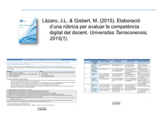 Lázaro, J.L. & Gisbert, M. (2015). Elaboració
d’una rúbrica per avaluar la competència
digital del docent. Universitas Tarraconensis,
2015(1).
 