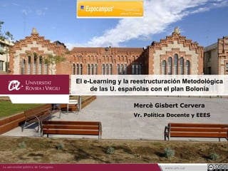 El e-Learning y la reestructuración Metodológica  de las U. españolas con el plan Bolonia Mercè Gisbert Cervera Vr. Política Docente y EEES 