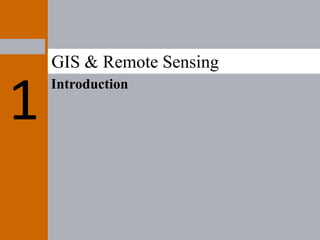 Introduction
1
GIS & Remote Sensing
 