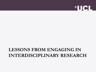 LESSONS FROM ENGAGING IN
INTERDISCIPLINARY RESEARCH
 