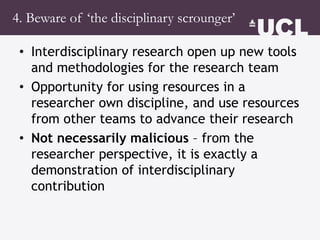 4. Beware of ‘the disciplinary scrounger’
• Interdisciplinary research open up new tools
and methodologies for the researc...