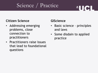 Science / Practice
Citizen Science
• Addressing emerging
problems, close
connection to
practitioners
• Practitioners raise...