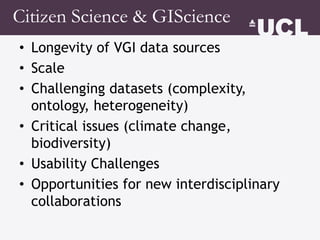 Citizen Science & GIScience
• Longevity of VGI data sources
• Scale
• Challenging datasets (complexity,
ontology, heteroge...