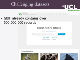 Challenging datasets
• GBIF already contains over
500,000,000 records
 