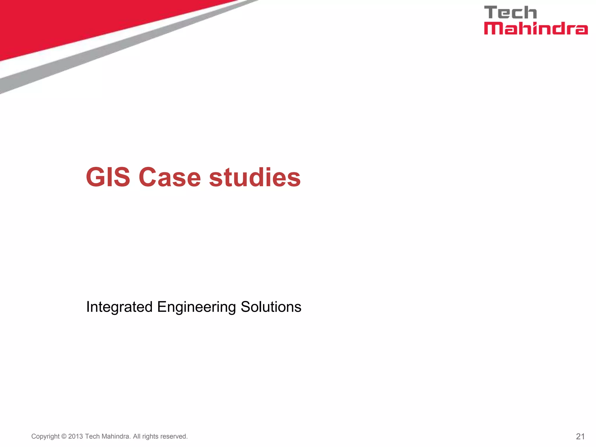 21Copyright © 2013 Tech Mahindra. All rights reserved. 21
Integrated Engineering Solutions
GIS Case studies
 
