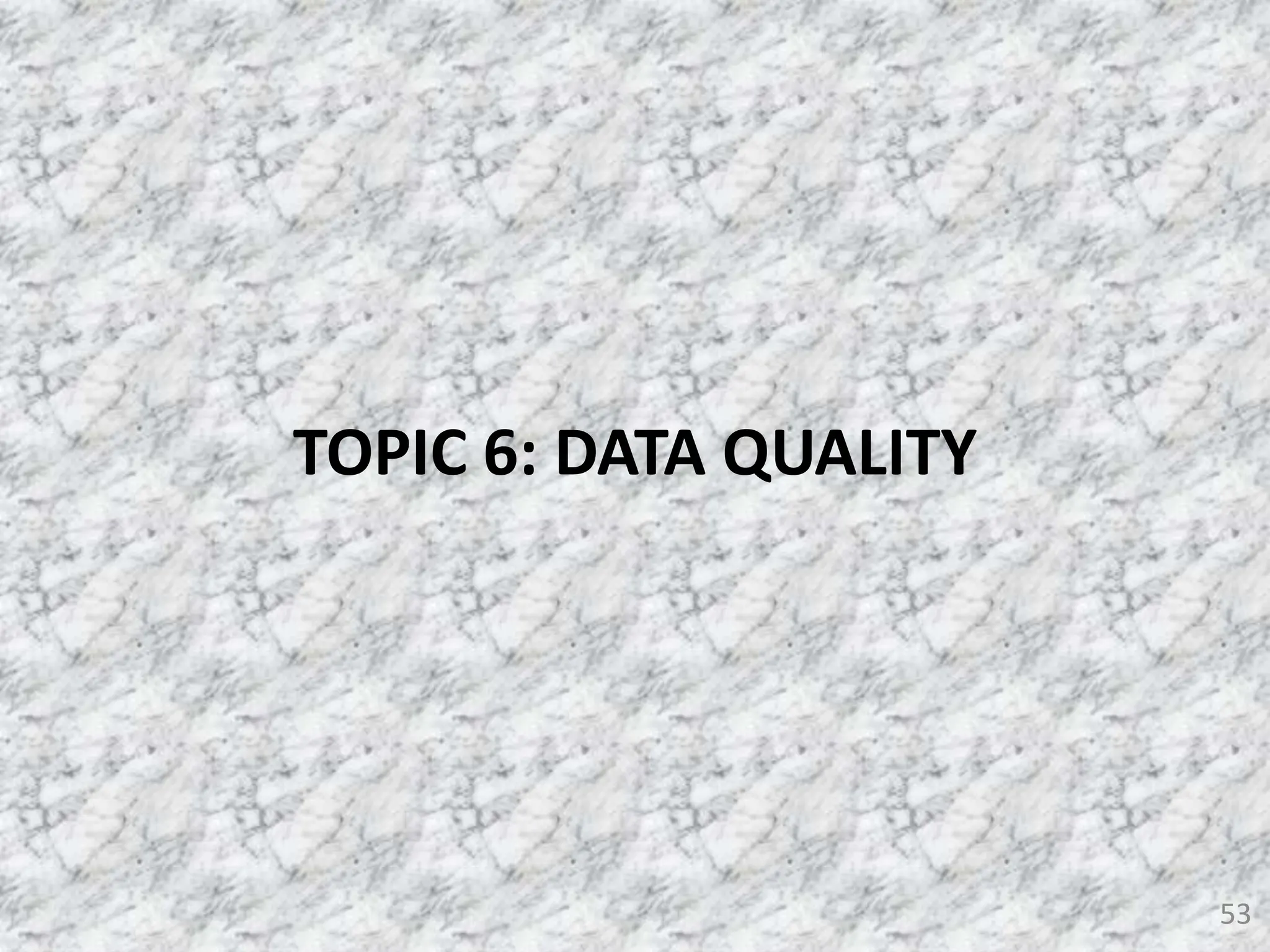 53
TOPIC 6: DATA QUALITY
 