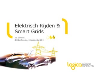 Elektrisch Rijden &
Smart Grids
Jos Siemons
GIS Conferentie, 28 september 2011
 