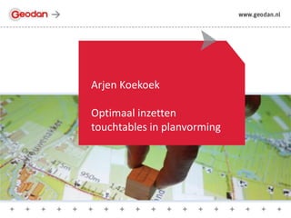 Arjen Koekoek

Optimaal inzetten
touchtables in planvorming
 