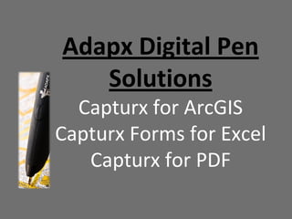 Adapx Digital Pen
   Solutions
  Capturx for ArcGIS
Capturx Forms for Excel
   Capturx for PDF
 