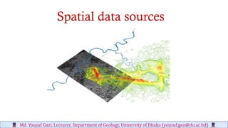 Spatial data sources
Md. Yousuf Gazi, Lecturer, Department of Geology, University of Dhaka (yousuf.geo@du.ac.bd)
 