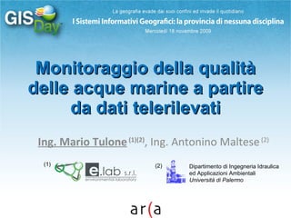Monitoraggio della qualità delle acque marine a partire da dati telerilevati Ing. Mario Tulone  (1)(2) , Ing. Antonino Maltese  (2) Dipartimento di Ingegneria Idraulica ed Applicazioni Ambientali Università di Palermo (1) (2) 