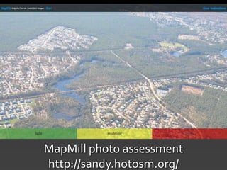 MapMill photo assessment
http://sandy.hotosm.org/
 