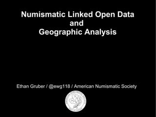 Numismatic Linked Open Data
and
Geographic Analysis

Ethan Gruber / @ewg118 / American Numismatic Society

 