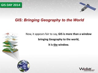 GIS: Bringing Geography to the World 
Now, it appears fair to say, GIS is more than a window 
bringing Geography to the world, 
it is the window. 
 