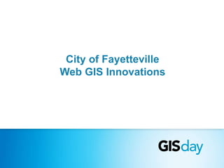 City of Fayetteville 
Web GIS Innovations 
 