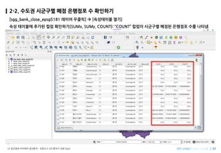 Imagine SpatiallyLX ???? ???? ???? C ???? GIS ??? ?? Day2
2-2. ??? ???? ?? ???? ? ????
[sgg_bank_close_epsg5181 ??? ???] ? [????? ??]
?? ???? ??? ?? ????(SUMx, SUMy, COUNT): COUNT ??? ???? ??? ???? ?? ???
 