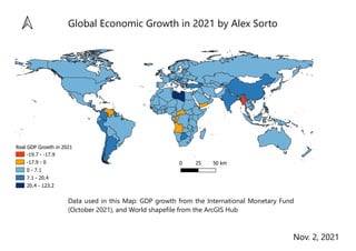 Real GDP Growth in 2021
-19.7 - -17.9
-17.9 - 0
0 - 7.1
7.1 - 20.4
20.4 - 123.2
Global Economic Growth in 2021 by Alex Sorto
Data used in this Map: GDP growth from the International Monetary Fund
(October 2021), and World shapefile from the ArcGIS Hub
Nov. 2, 2021
 